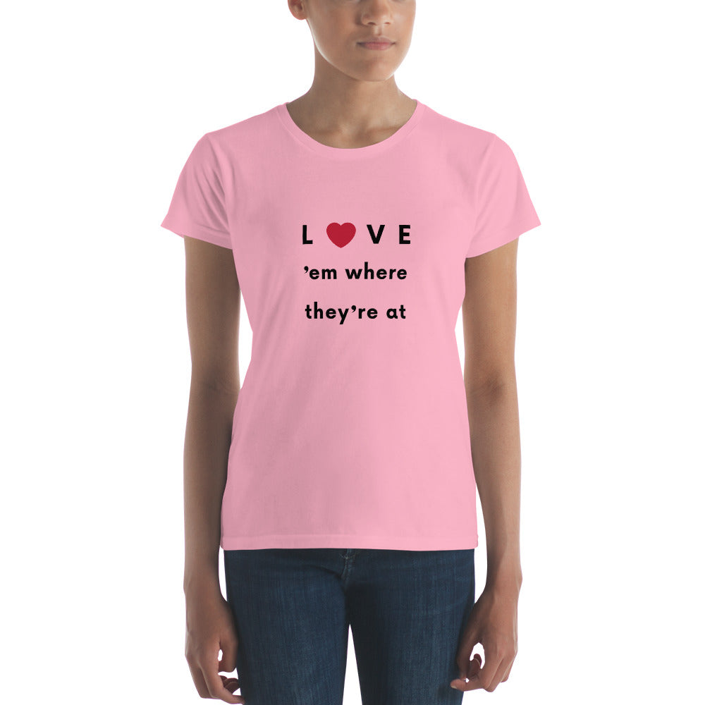 Love 'em where they're at - Women's short sleeve Tee Shirt