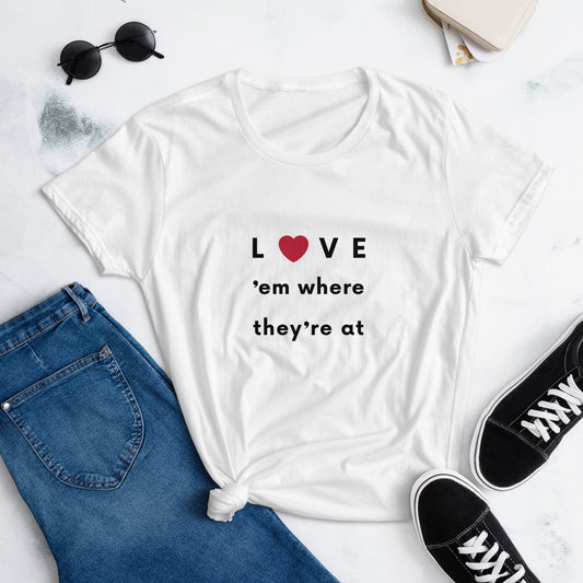 Love 'em where they're at - Women's short sleeve Tee Shirt